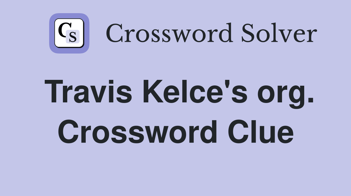 Travis Kelce's org. Crossword Clue Answers Crossword Solver